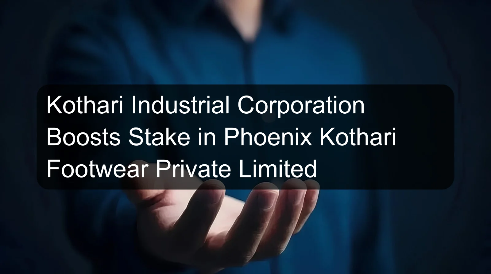 Kothari Industrial Corporation Boosts Stake in Phoenix Kothari Footwear Private Limited