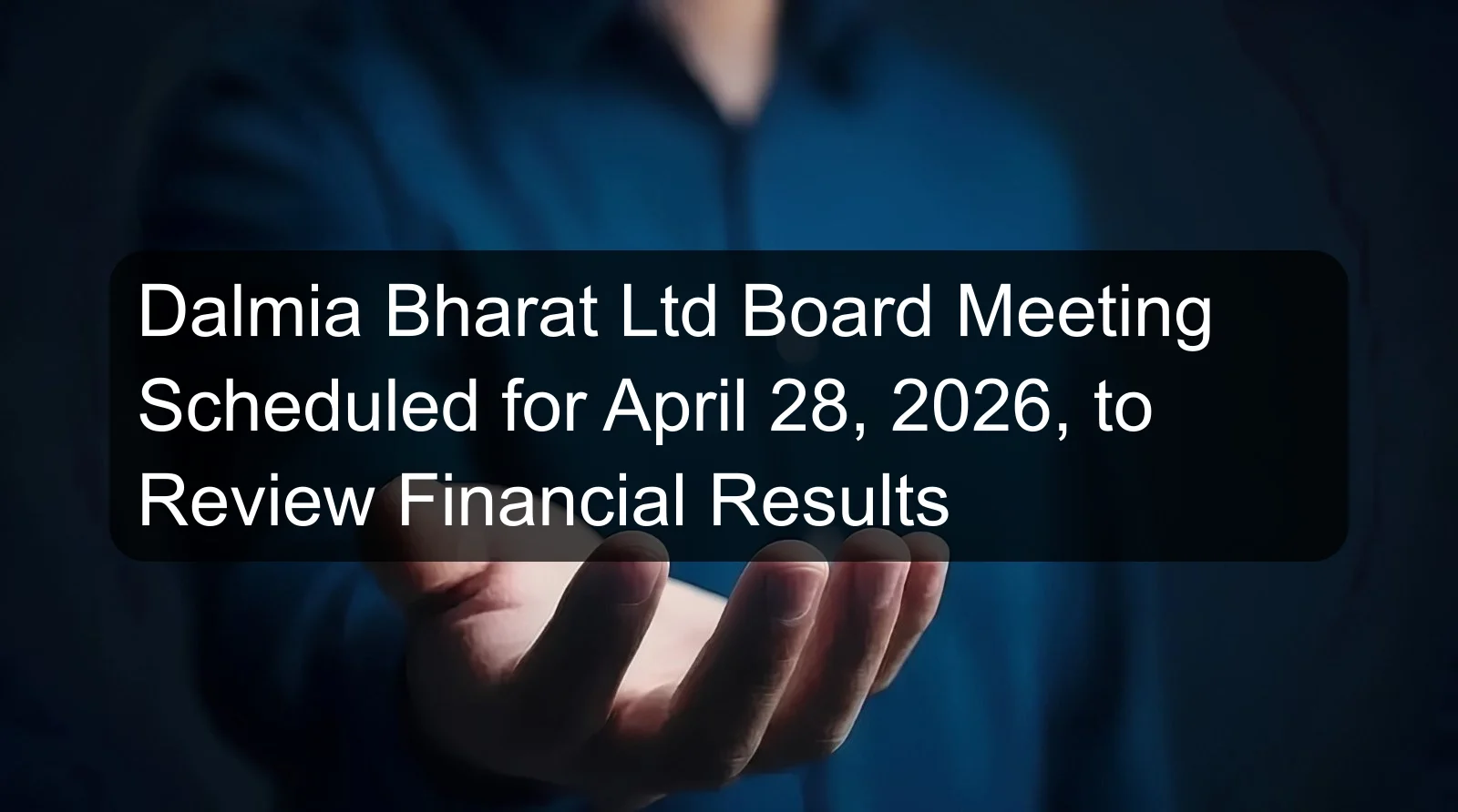 Dalmia Bharat Ltd Board Meeting Scheduled for April 28, 2026, to Review Financial Results Dalmia Bharat Ltd Board Meeting Scheduled for April 28, 2026, to Review Financial Results