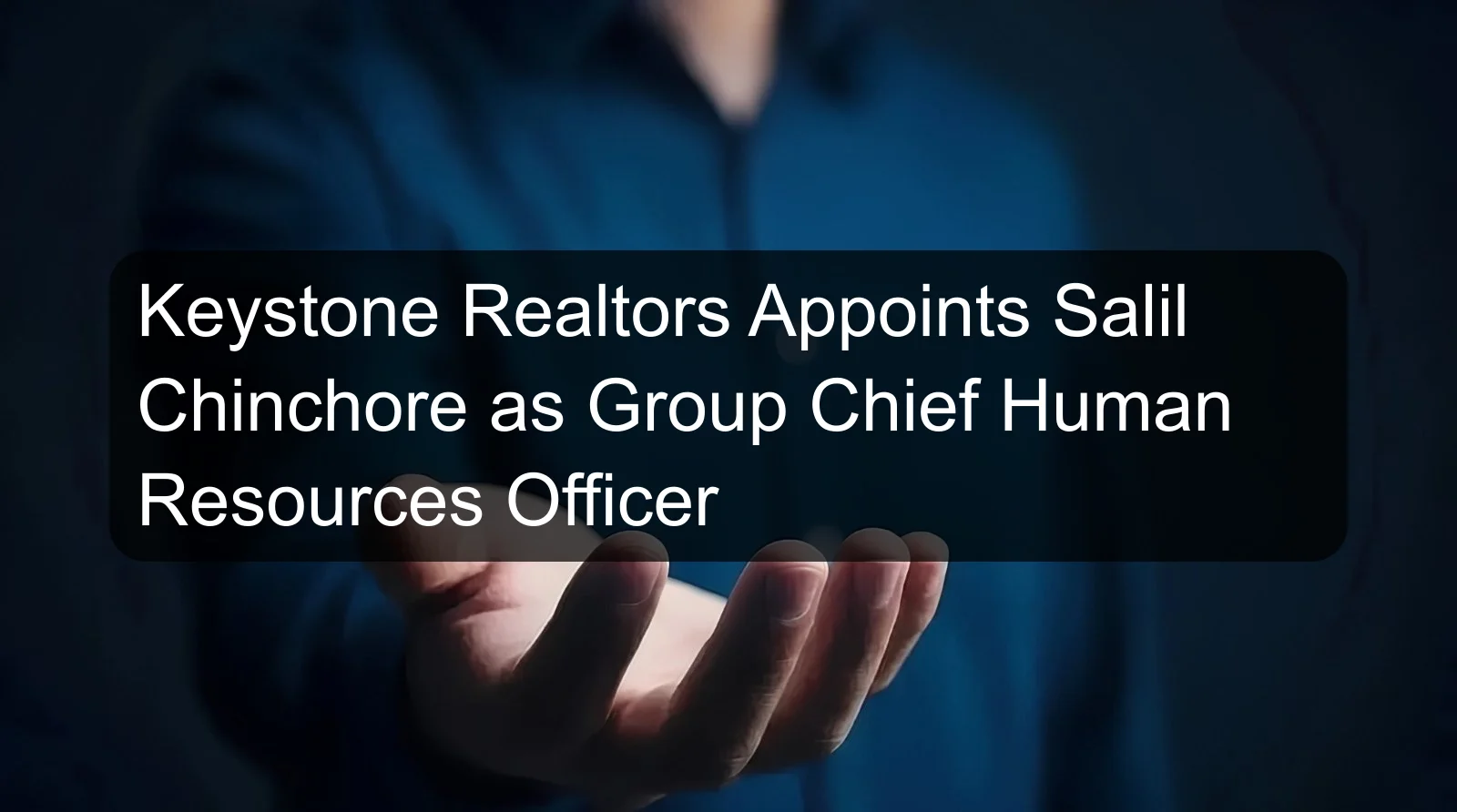 Keystone Realtors Appoints Salil Chinchore as Group Chief Human Resources Officer Keystone Realtors Appoints Salil Chinchore as Group Chief Human Resources Officer