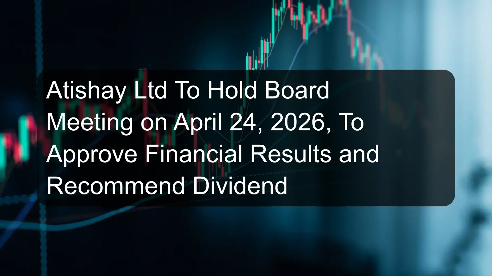 Atishay Ltd To Hold Board Meeting on April 24, 2026, To Approve Financial Results and Recommend Dividend Atishay Ltd To Hold Board Meeting on April 24, 2026, To Approve Financial Results and Recommend Dividend