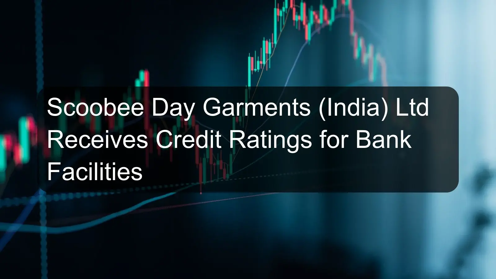 Scoobee Day Garments (India) Ltd Receives Credit Ratings for Bank Facilities