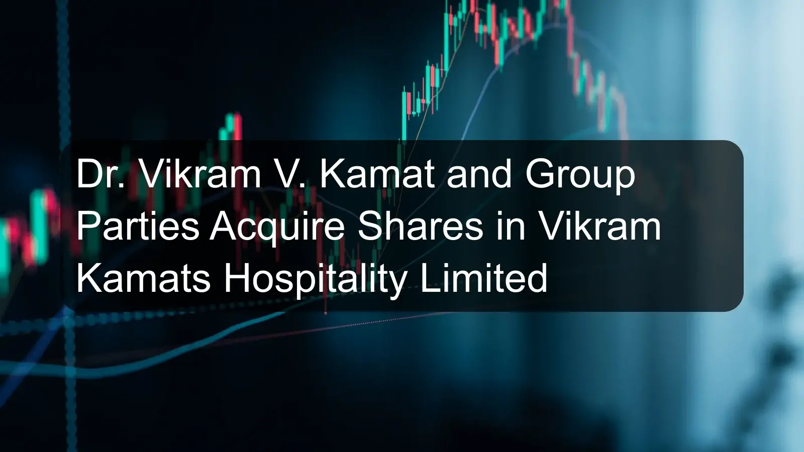 Dr. Vikram V. Kamat and Group Parties Acquire Shares in Vikram Kamats Hospitality Limited