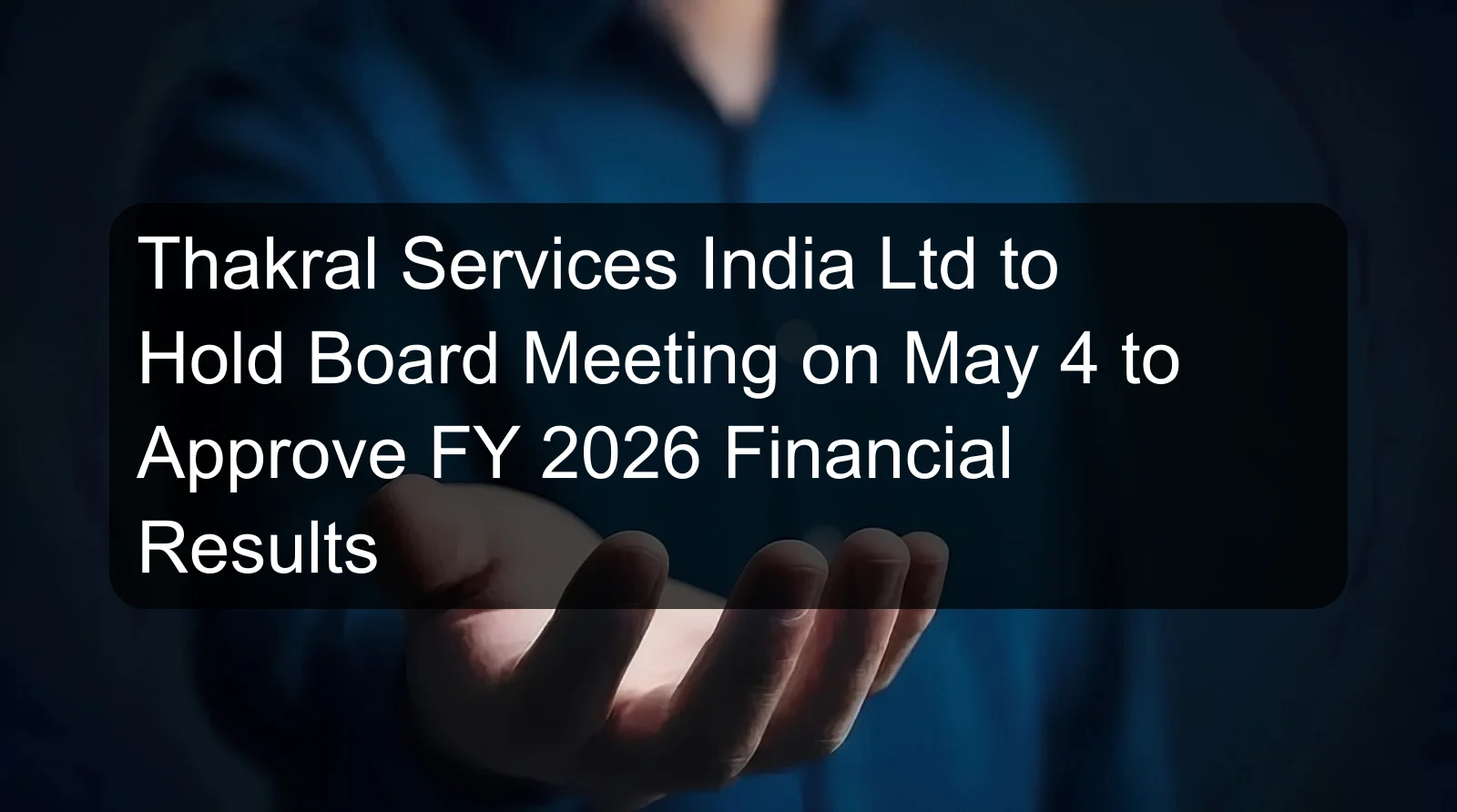 Thakral Services India Ltd to Hold Board Meeting on May 4 to Approve FY 2026 Financial Results