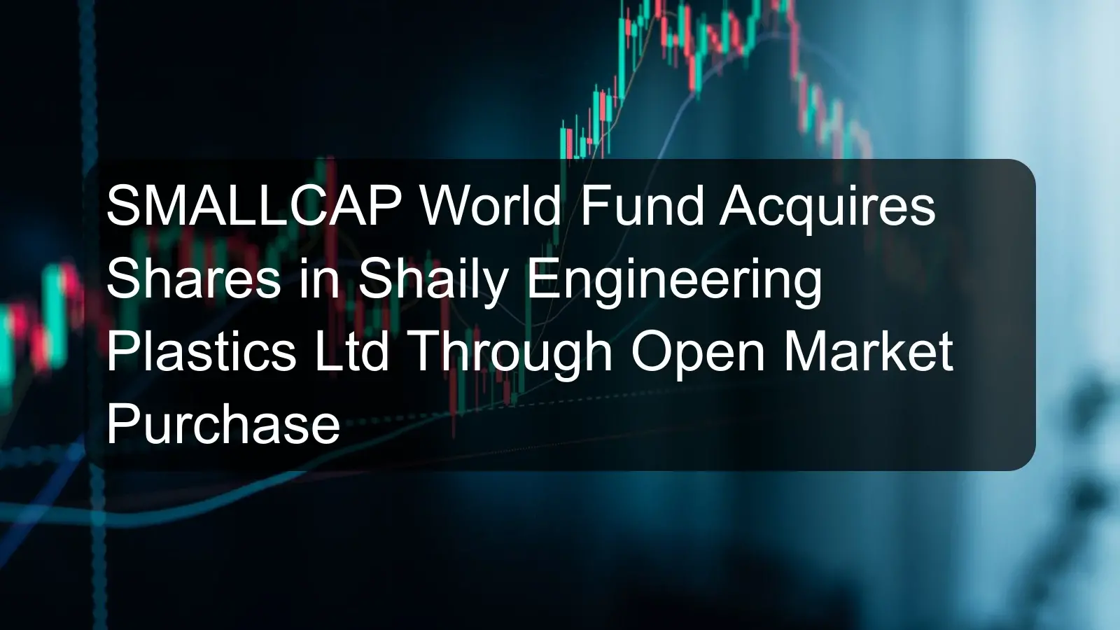 SMALLCAP World Fund Acquires Shares in Shaily Engineering Plastics Ltd Through Open Market Purchase