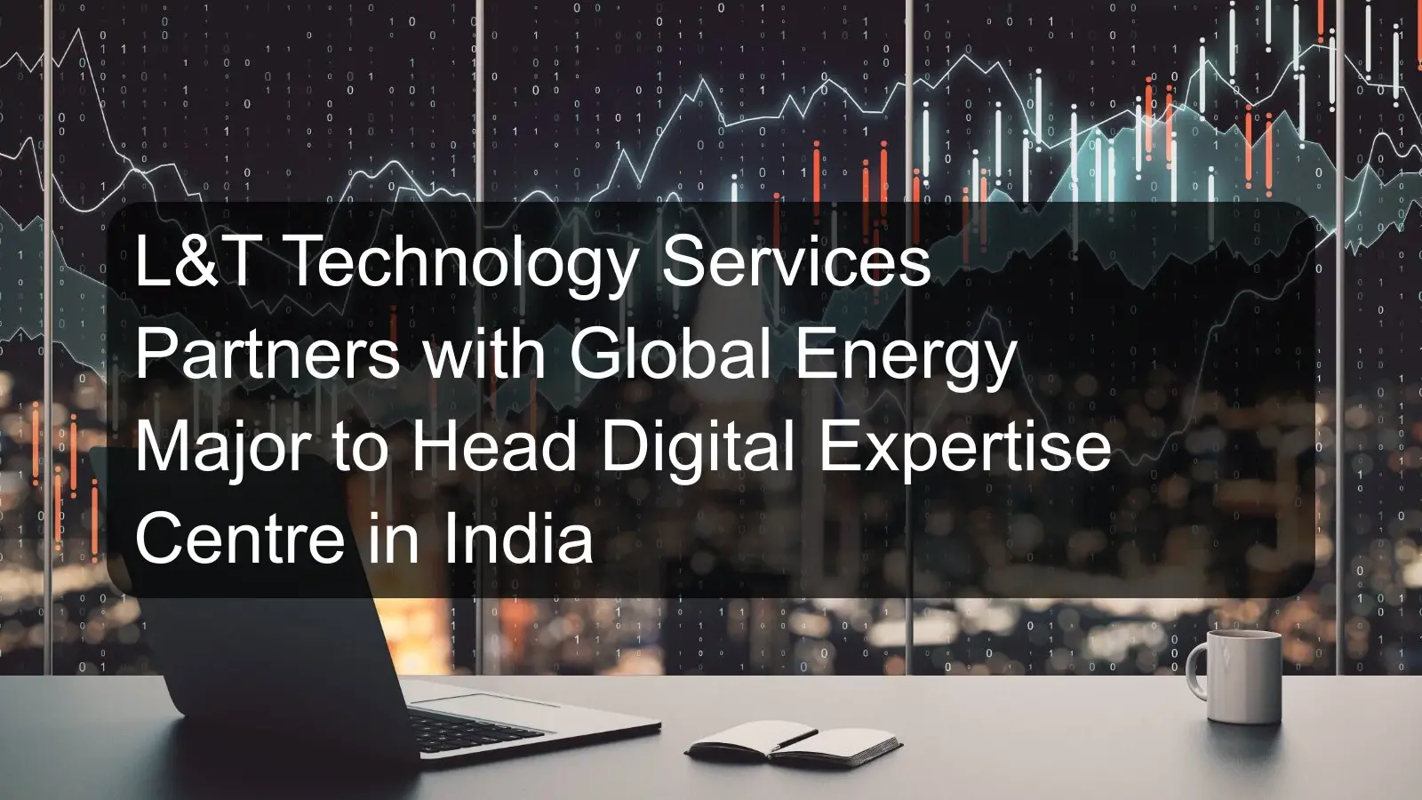 L&T Technology Services Partners with Global Energy Major to Head Digital Expertise Centre in India
