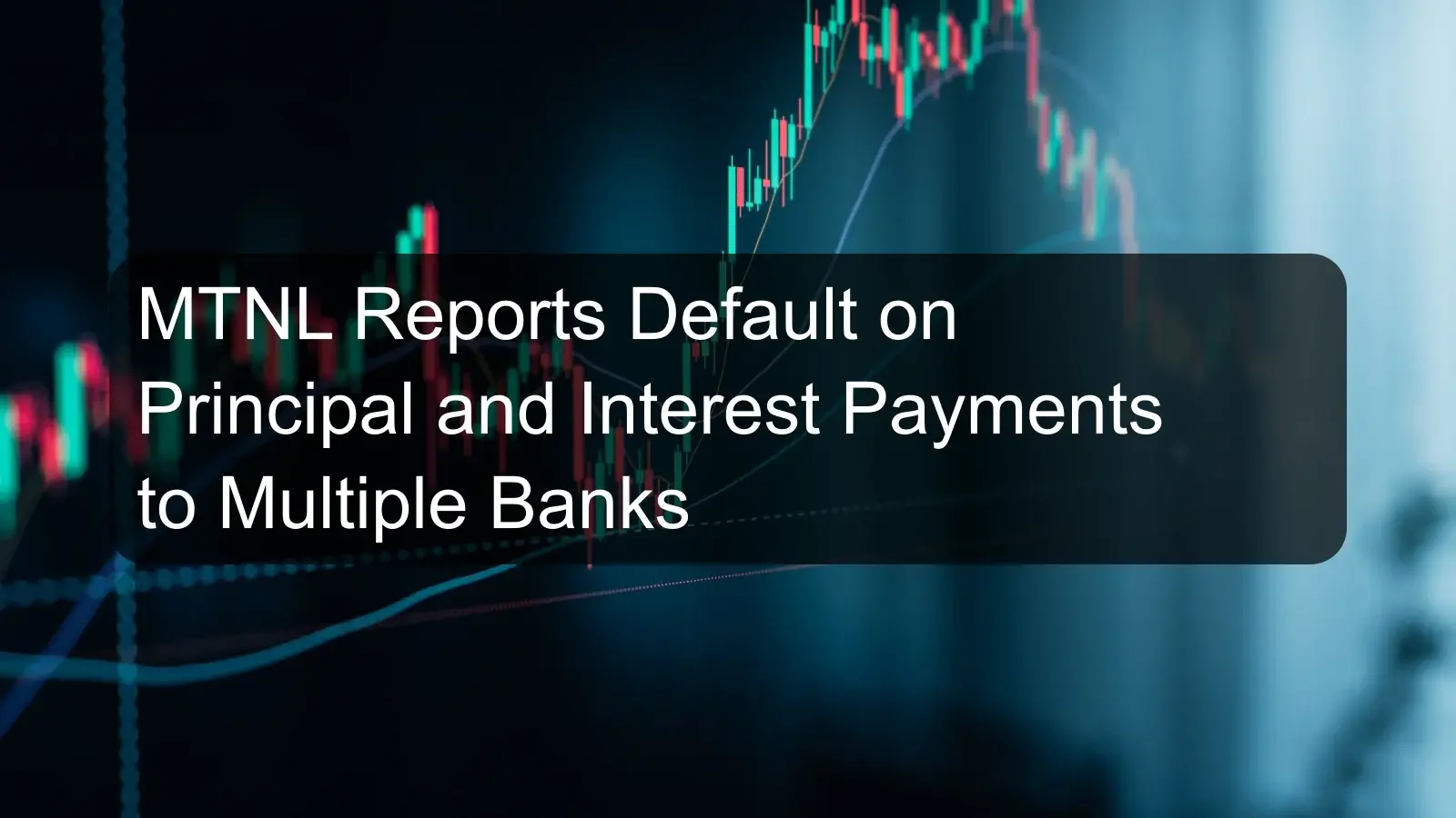 MTNL Reports Default on Principal and Interest Payments to Multiple Banks