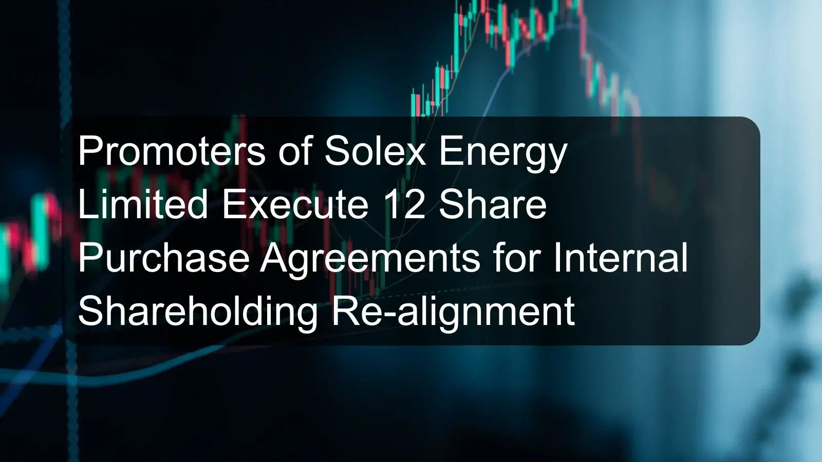 Promoters of Solex Energy Limited Execute 12 Share Purchase Agreements for Internal Shareholding Re-alignment