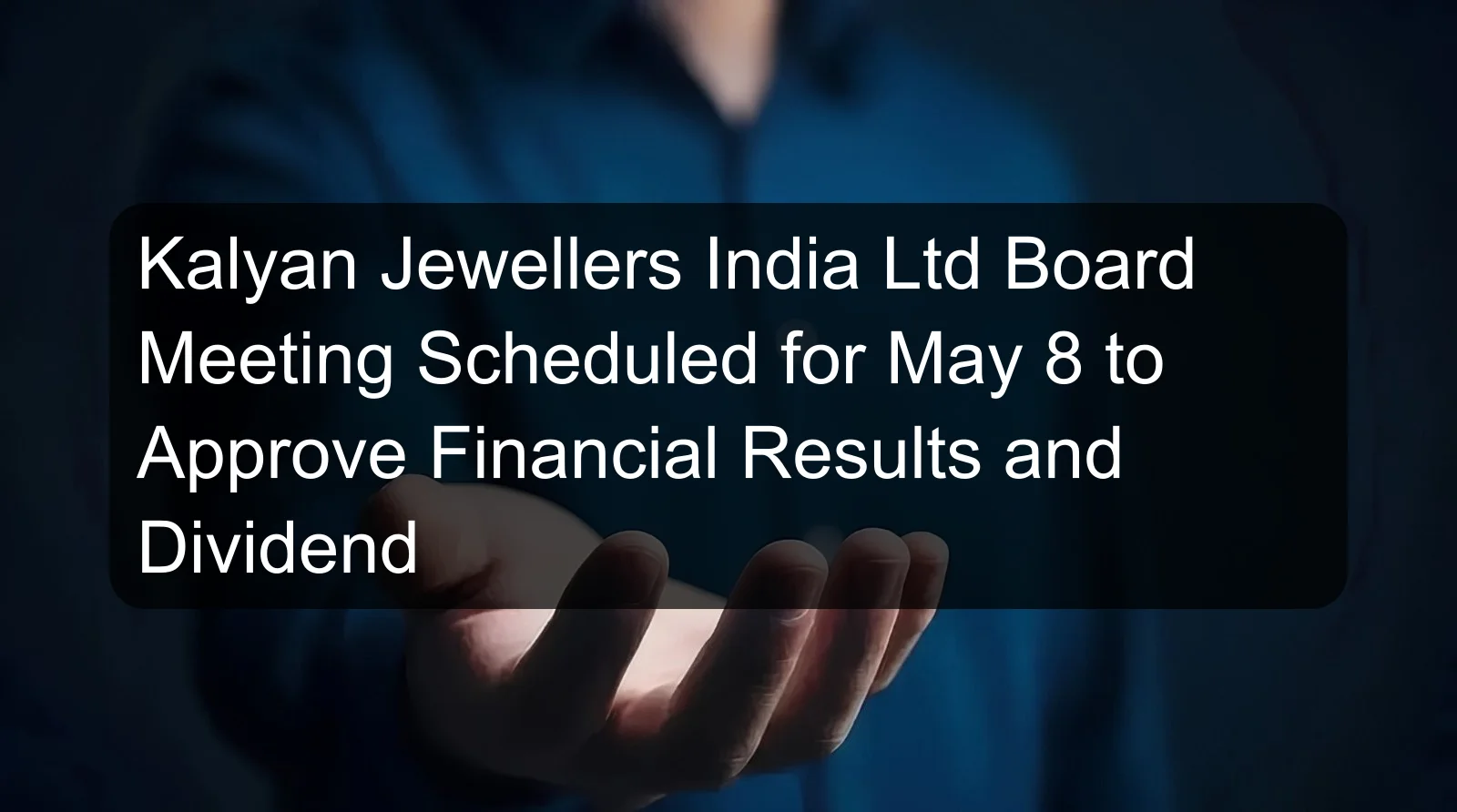 Kalyan Jewellers India Ltd Board Meeting Scheduled for May 8 to Approve Financial Results and Dividend