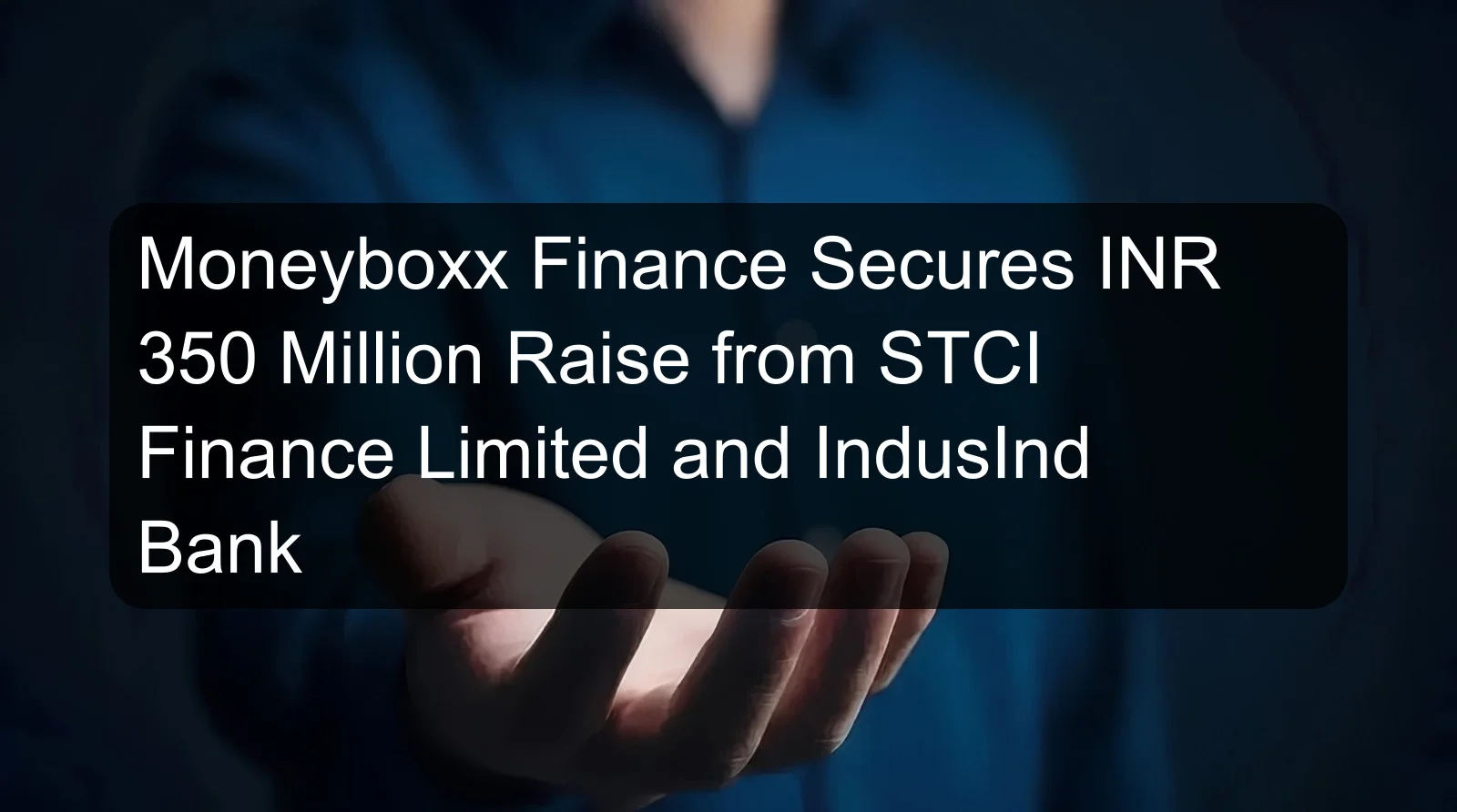 Moneyboxx Finance Secures INR 350 Million Raise from STCI Finance Limited and IndusInd Bank