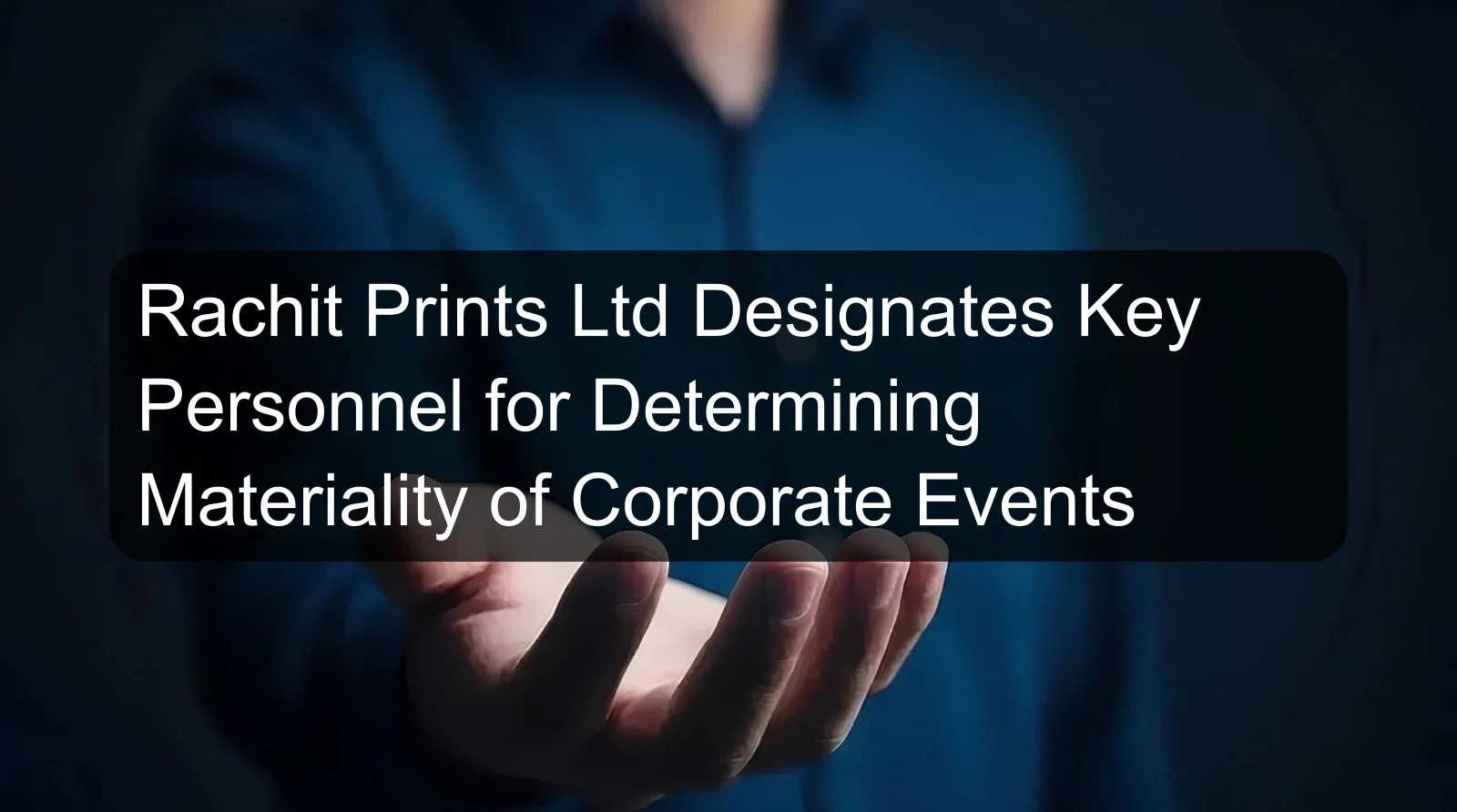 Rachit Prints Ltd Designates Key Personnel for Determining Materiality of Corporate Events