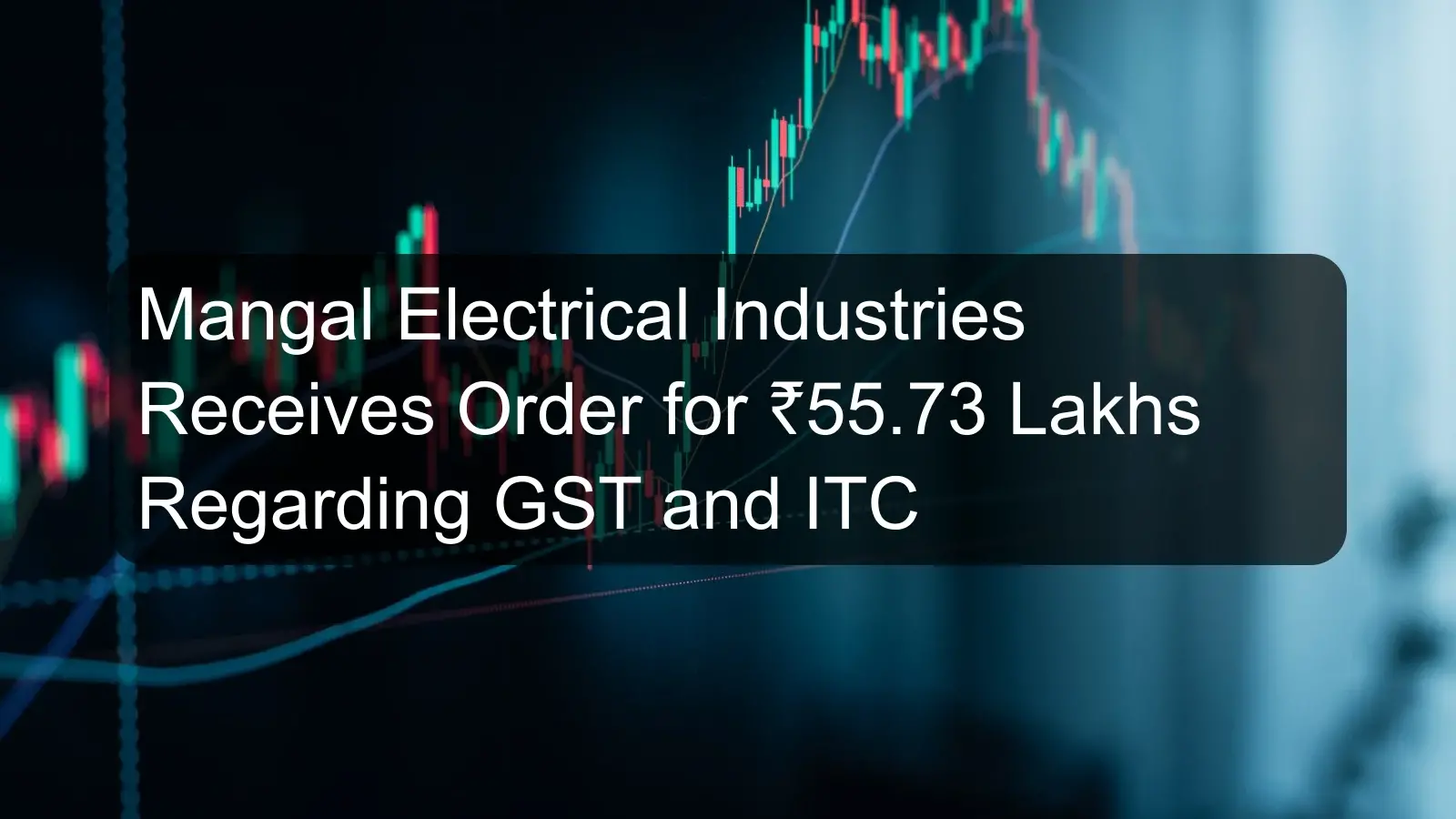 Mangal Electrical Industries Receives Order for ₹55.73 Lakhs Regarding GST and ITC