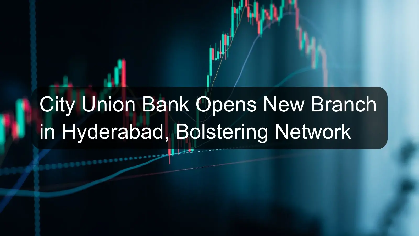 City Union Bank Opens New Branch in Hyderabad, Bolstering Network