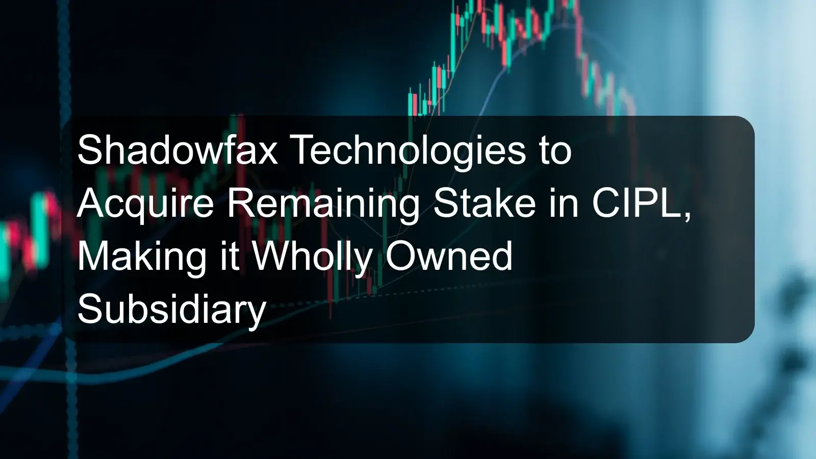 Shadowfax Technologies to Acquire Remaining Stake in CIPL, Making it Wholly Owned Subsidiary