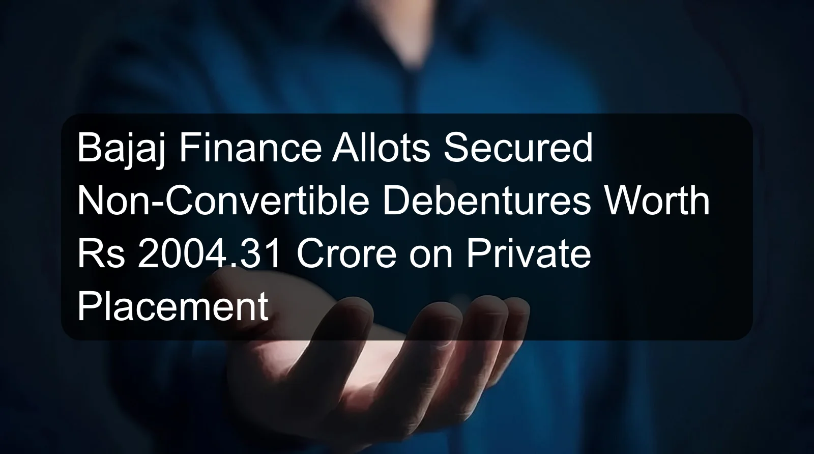 Bajaj Finance Allots Secured Non-Convertible Debentures Worth Rs 2004.31 Crore on Private Placement
