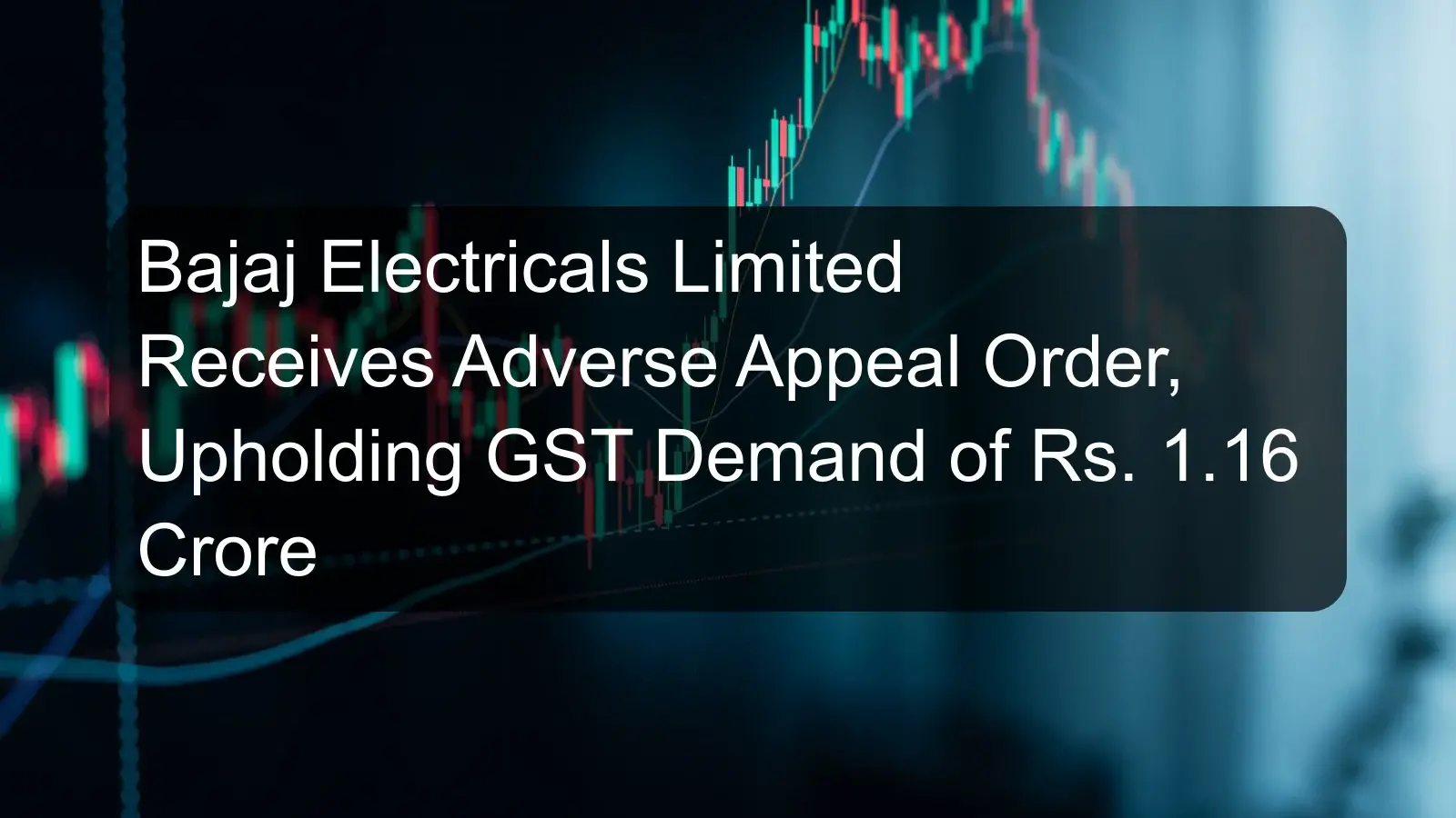 Bajaj Electricals Limited Receives Adverse Appeal Order, Upholding GST Demand of Rs. 1.16 Crore