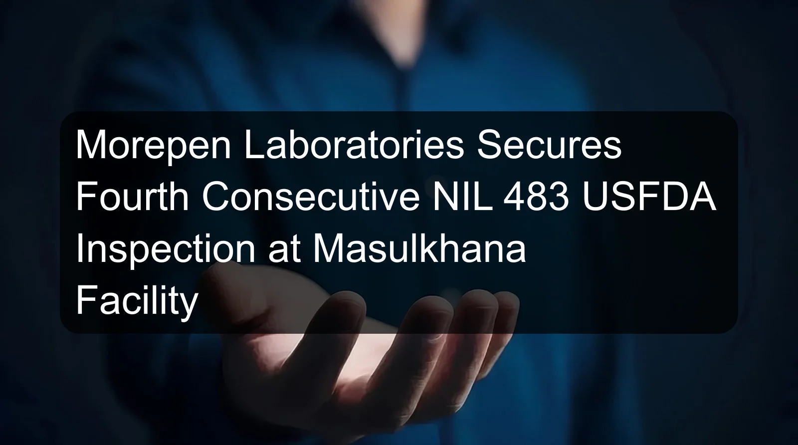 Morepen Laboratories Secures Fourth Consecutive NIL 483 USFDA Inspection at Masulkhana Facility