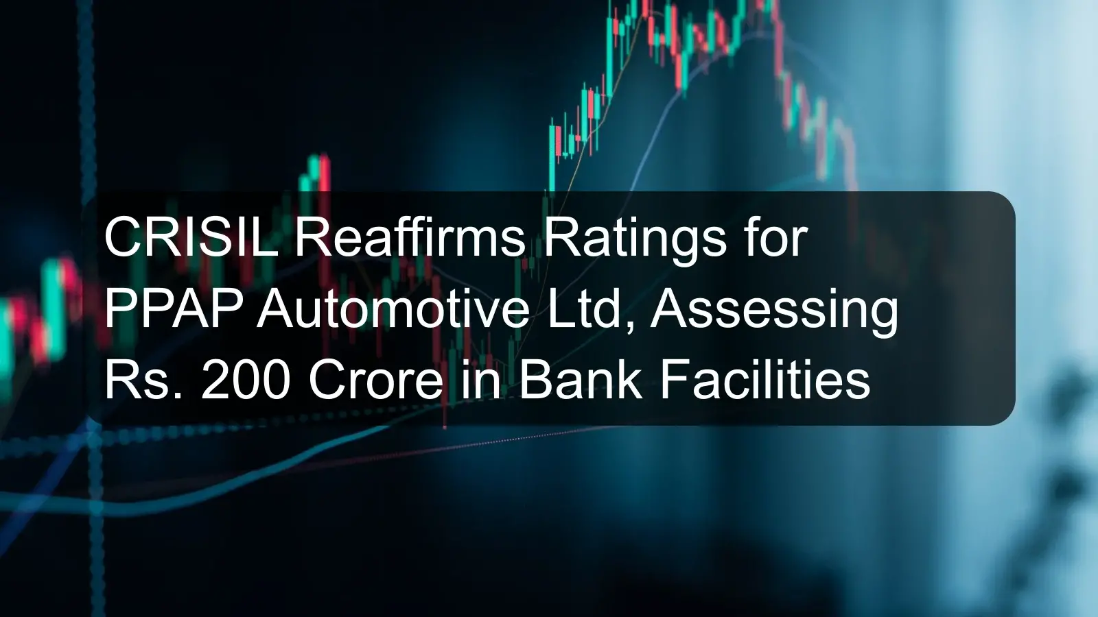 CRISIL Reaffirms Ratings for PPAP Automotive Ltd, Assessing Rs. 200 Crore in Bank Facilities