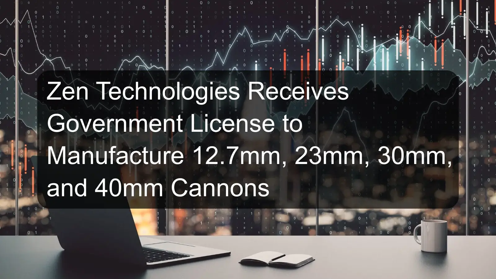 Zen Technologies Receives Government License to Manufacture 12.7mm, 23mm, 30mm, and 40mm Cannons