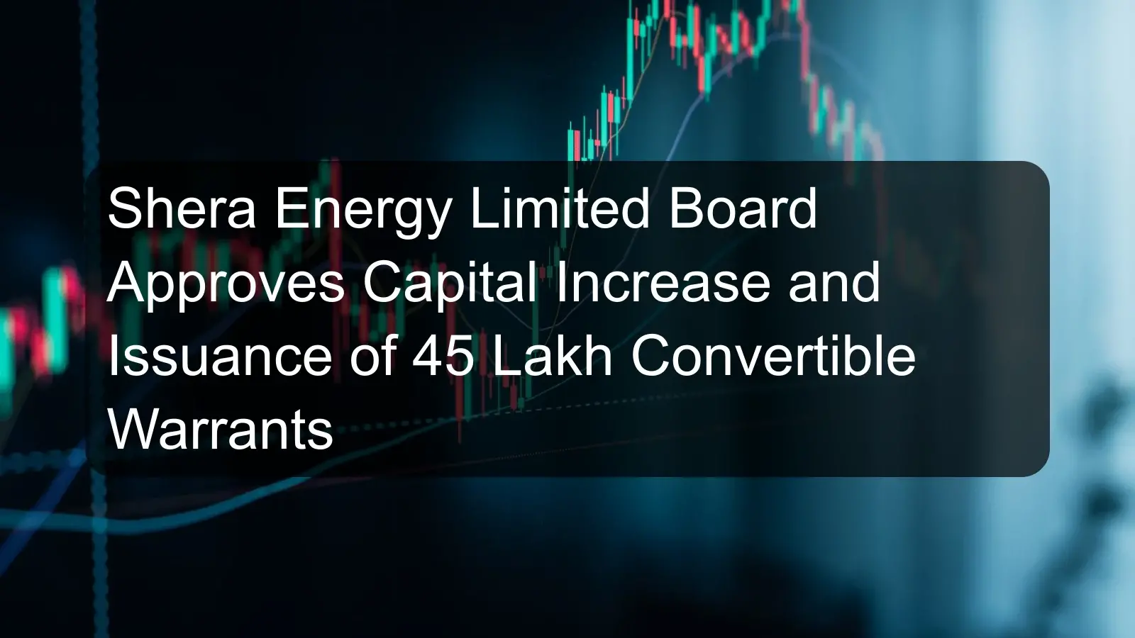 Shera Energy Limited Board Approves Capital Increase and Issuance of 45 Lakh Convertible Warrants