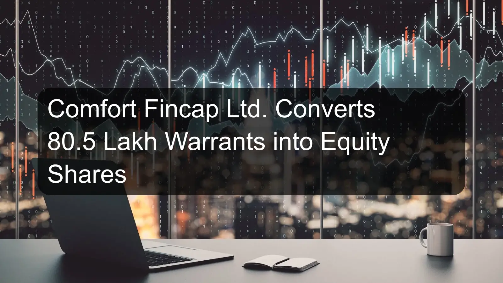 Comfort Fincap Ltd. Converts 80.5 Lakh Warrants into Equity Shares