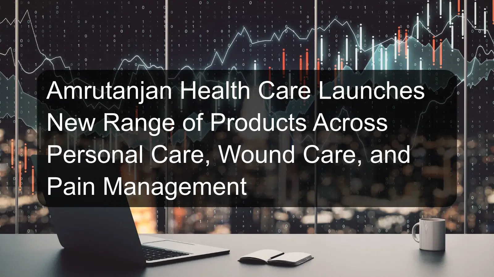 Amrutanjan Health Care Launches New Range of Products Across Personal Care, Wound Care, and Pain Management