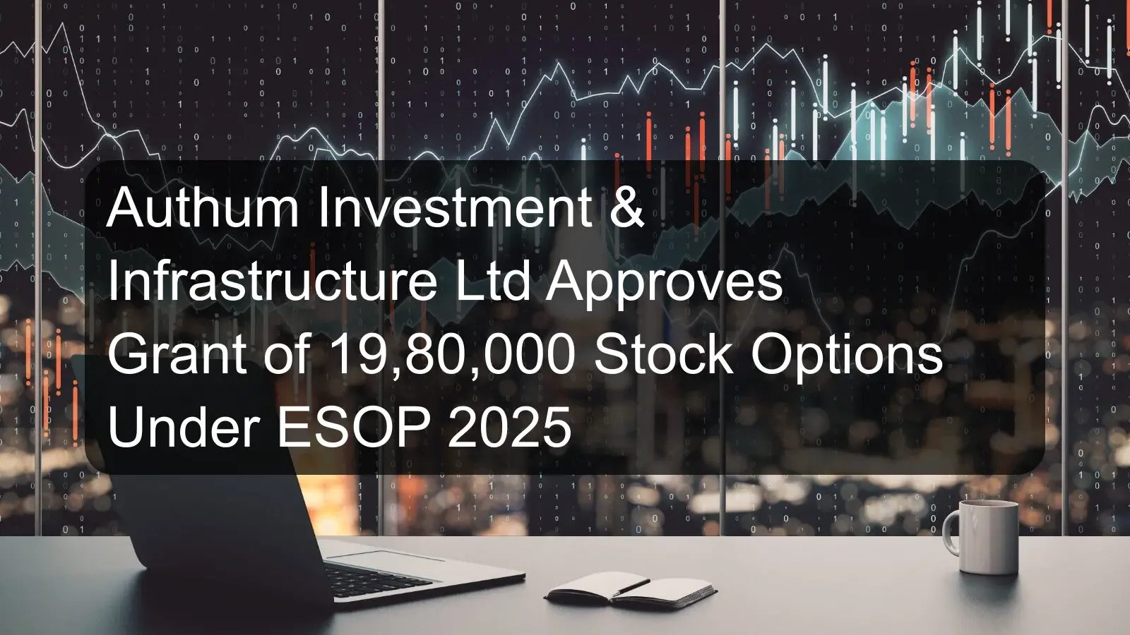 Authum Investment & Infrastructure Ltd Approves Grant of 19,80,000 Stock Options Under ESOP 2025