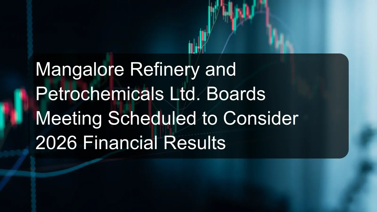 Mangalore Refinery and Petrochemicals Ltd. Boards Meeting Scheduled to Consider 2026 Financial Results