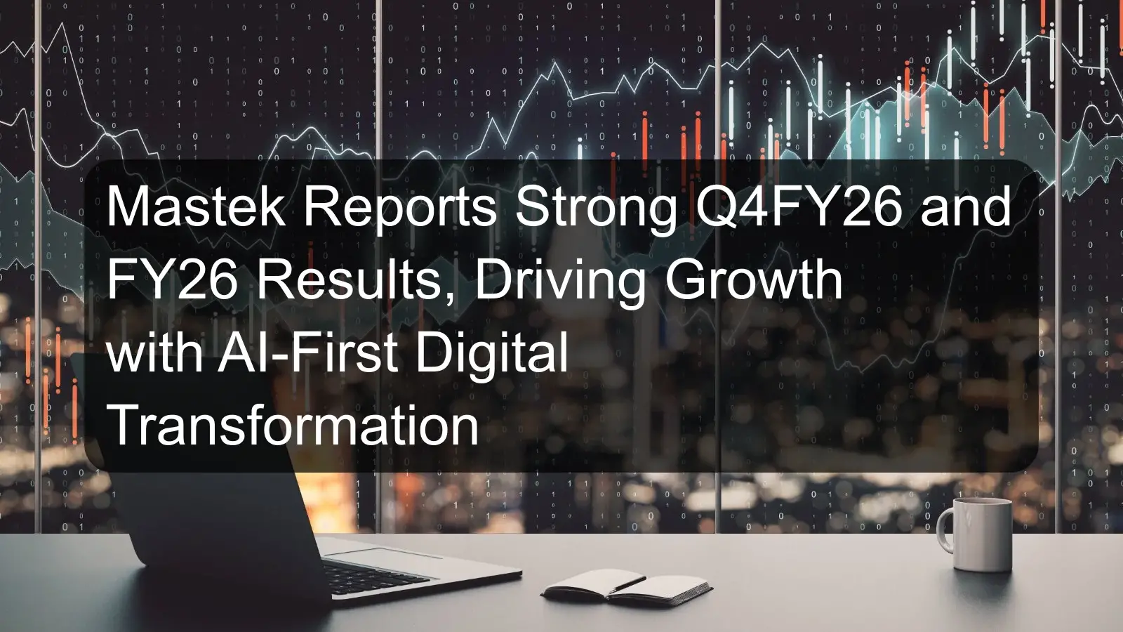 Mastek Reports Strong Q4FY26 and FY26 Results, Driving Growth with AI-First Digital Transformation