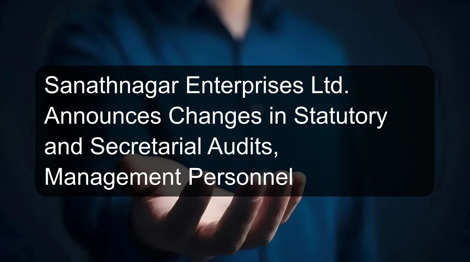 Sanathnagar Enterprises Ltd. Announces Changes in Statutory and Secretarial Audits, Management Personnel