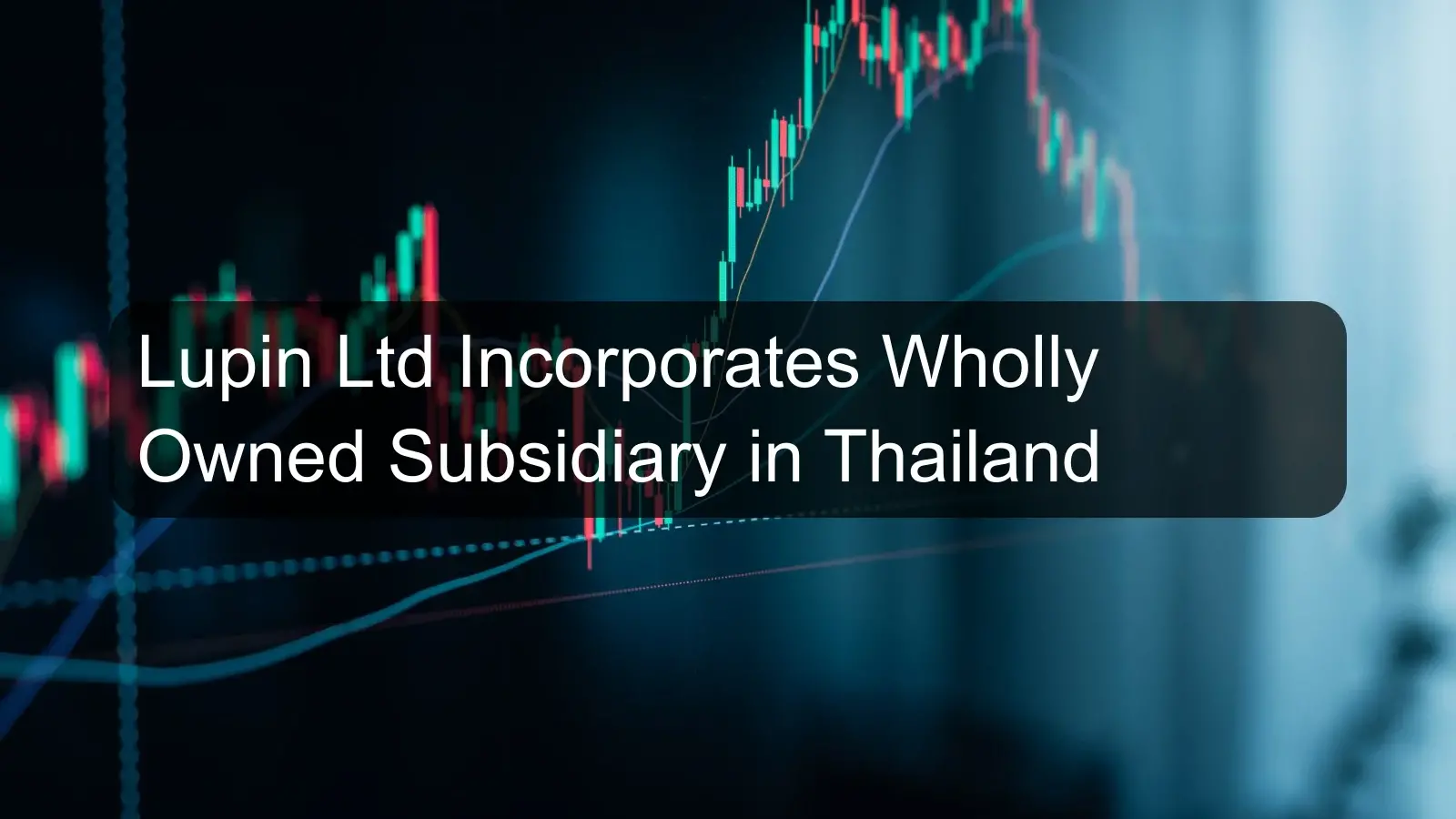 Lupin Ltd Incorporates Wholly Owned Subsidiary in Thailand
