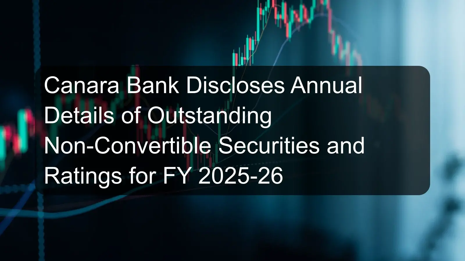 Canara Bank Discloses Annual Details of Outstanding Non-Convertible Securities and Ratings for FY 2025-26