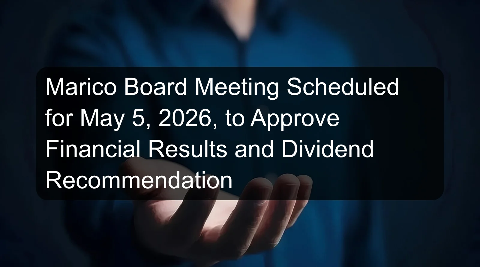 Marico Board Meeting Scheduled for May 5, 2026, to Approve Financial Results and Dividend Recommendation