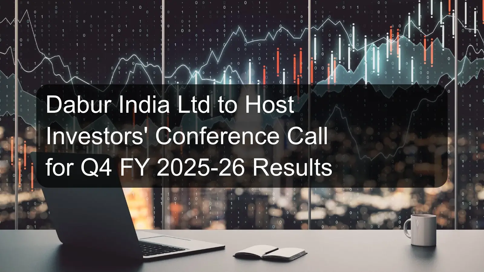 Dabur India Ltd to Host Investors' Conference Call for Q4 FY 2025-26 Results