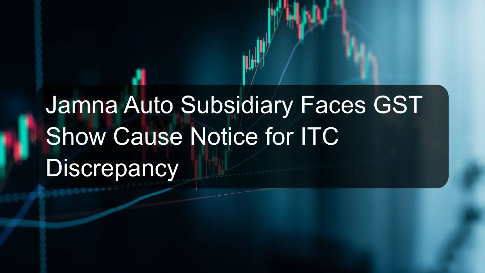 Jamna Auto Subsidiary Faces GST Show Cause Notice for ITC Discrepancy