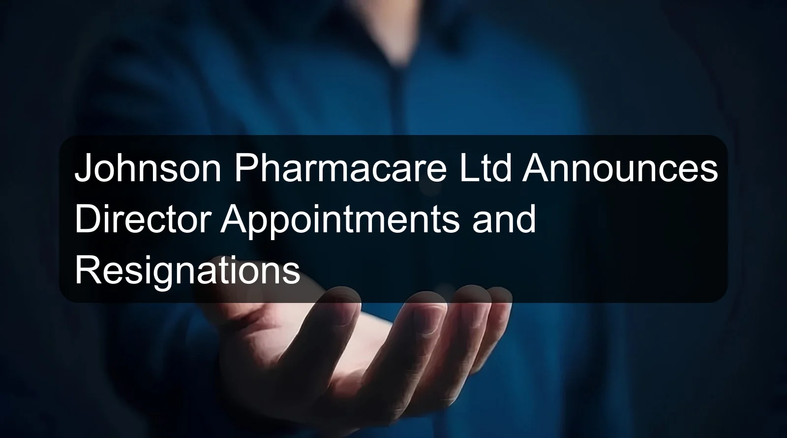 Johnson Pharmacare Ltd Announces Director Appointments and Resignations