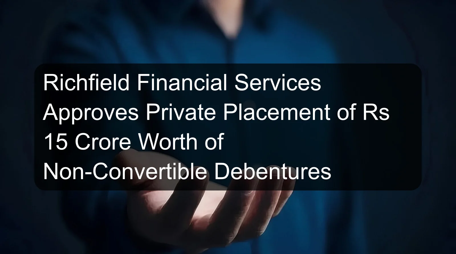 Richfield Financial Services Approves Private Placement of Rs 15 Crore Worth of Non-Convertible Debentures