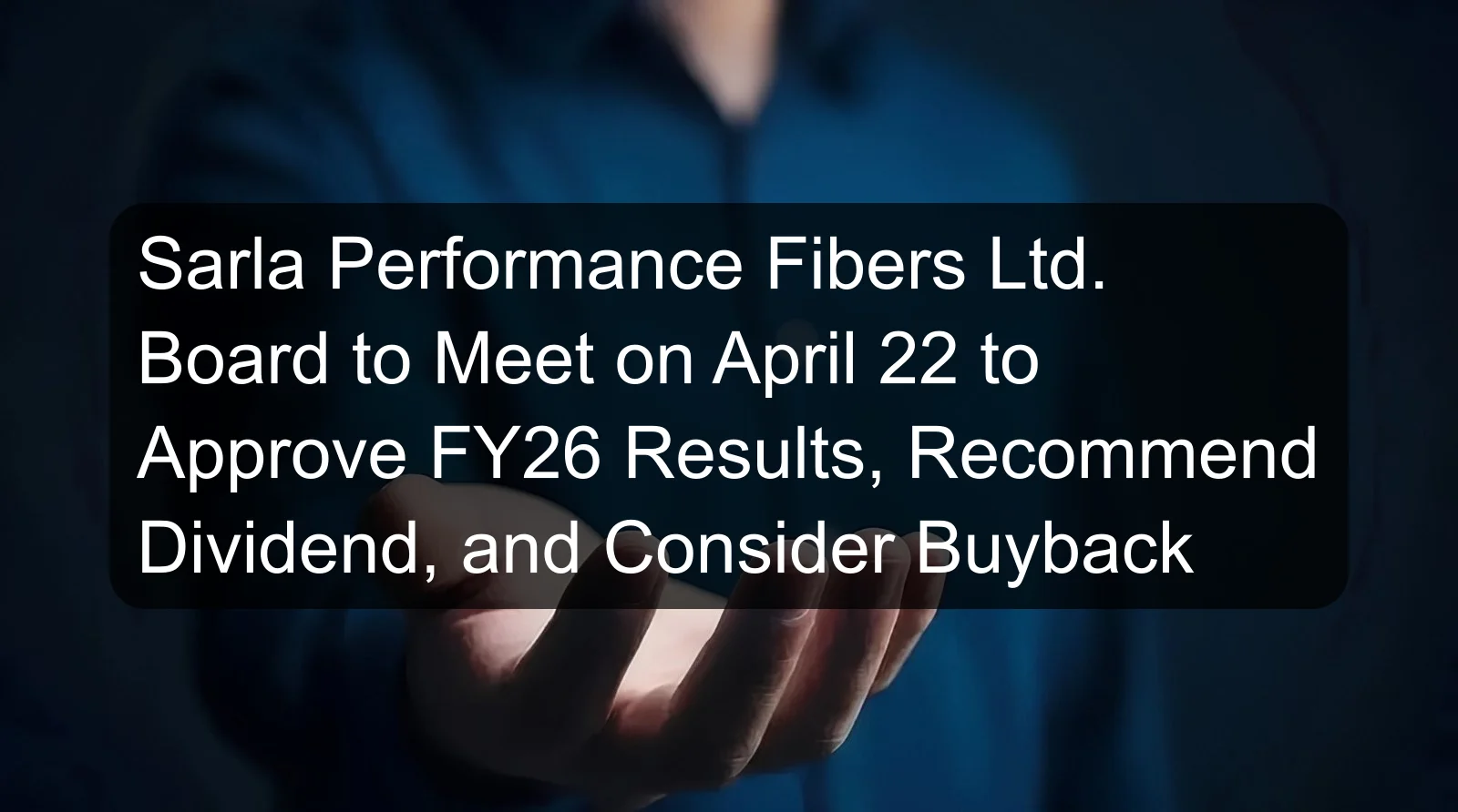 Sarla Performance Fibers Ltd. Board to Meet on April 22 to Approve FY26 Results, Recommend Dividend, and Consider Buyback