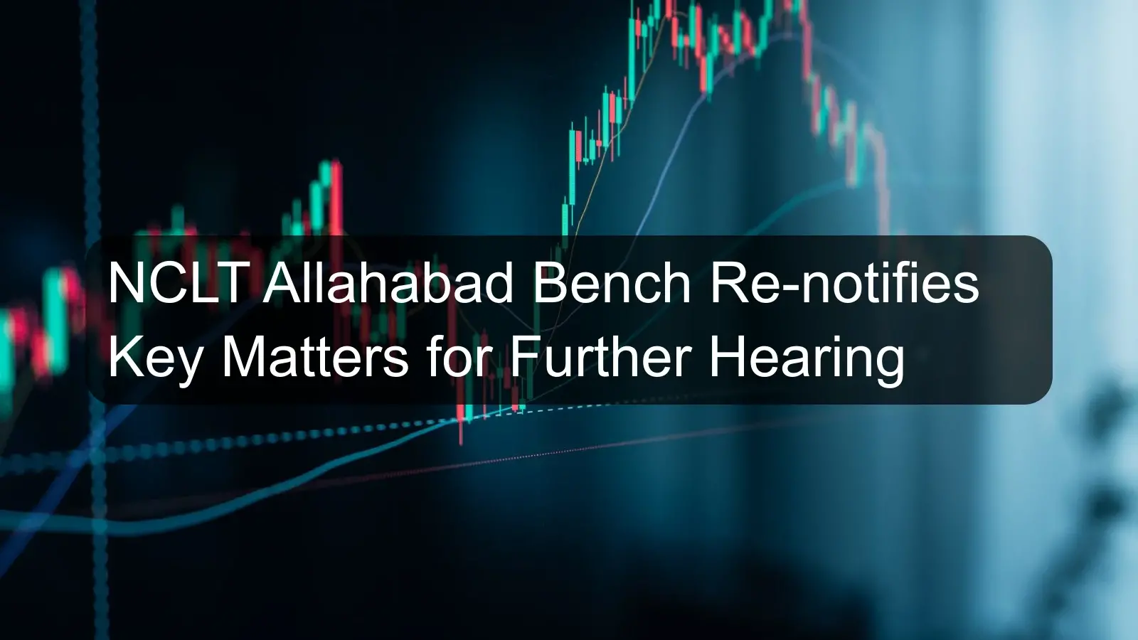 NCLT Allahabad Bench Re-notifies Key Matters for Further Hearing