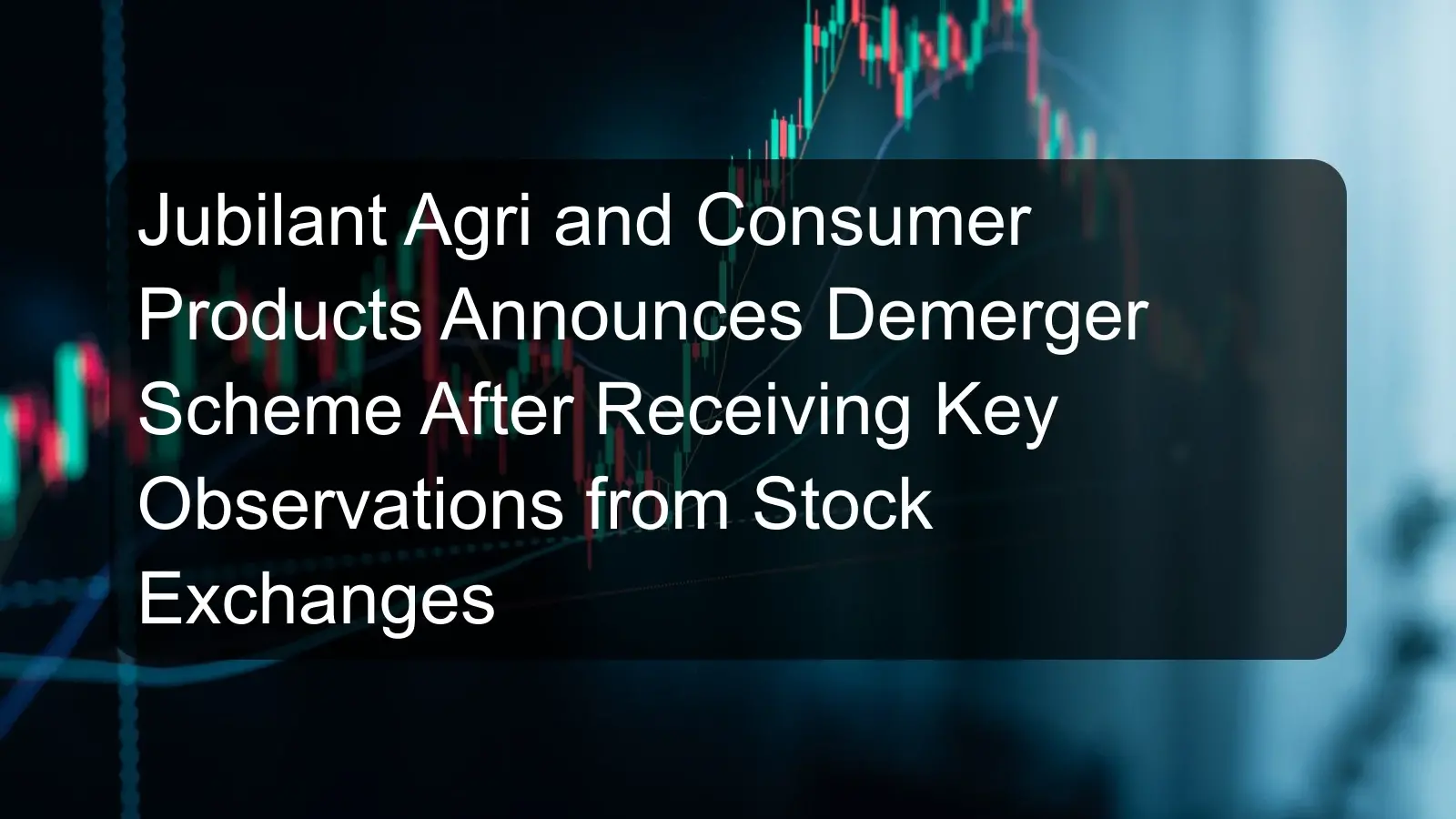 Jubilant Agri and Consumer Products Announces Demerger Scheme After Receiving Key Observations from Stock Exchanges