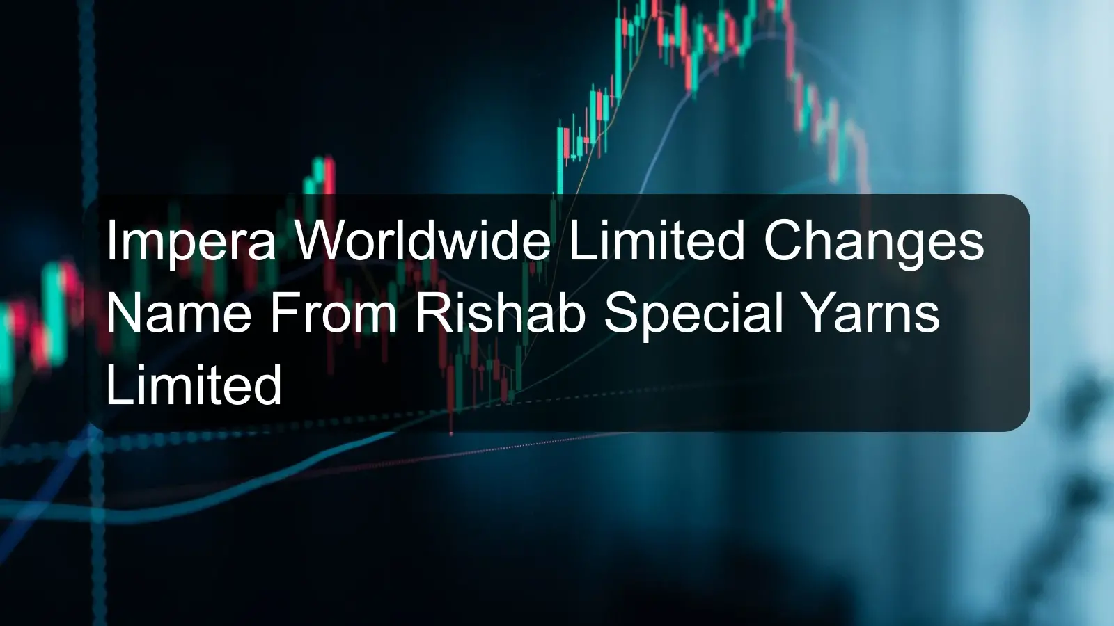Impera Worldwide Limited Changes Name From Rishab Special Yarns Limited