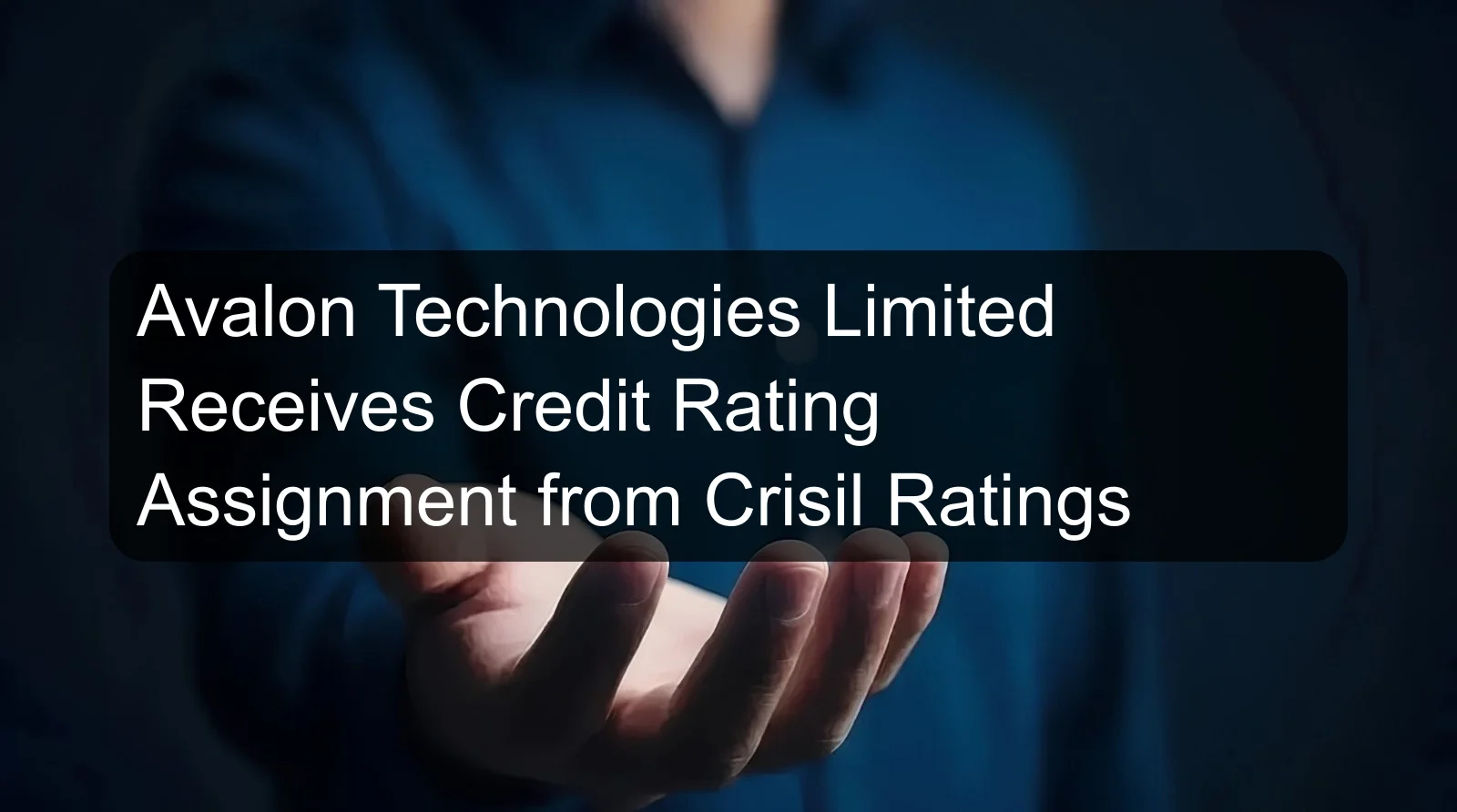 Avalon Technologies Limited Receives Credit Rating Assignment from Crisil Ratings