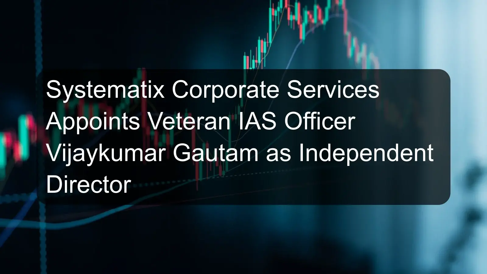 Systematix Corporate Services Appoints Veteran IAS Officer Vijaykumar Gautam as Independent Director