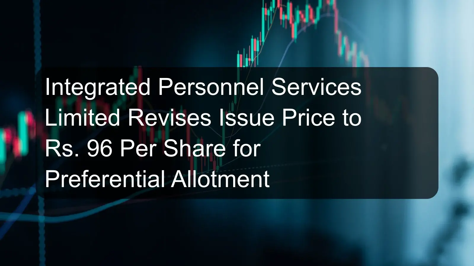 Integrated Personnel Services Limited Revises Issue Price to Rs. 96 Per Share for Preferential Allotment