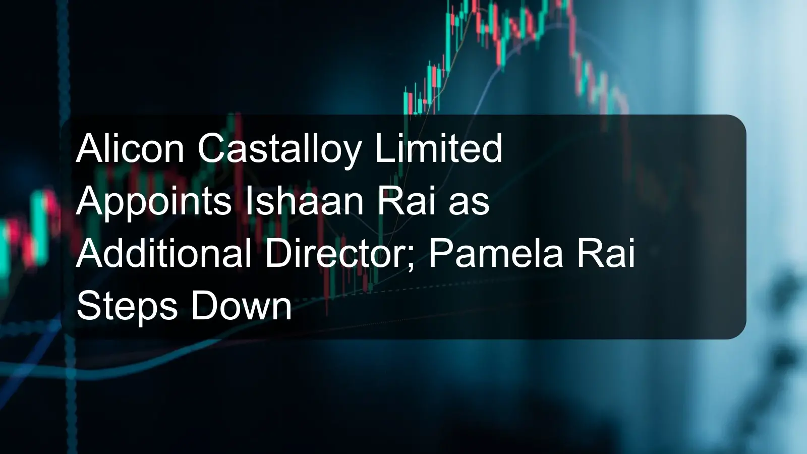 Alicon Castalloy Limited Appoints Ishaan Rai as Additional Director; Pamela Rai Steps Down