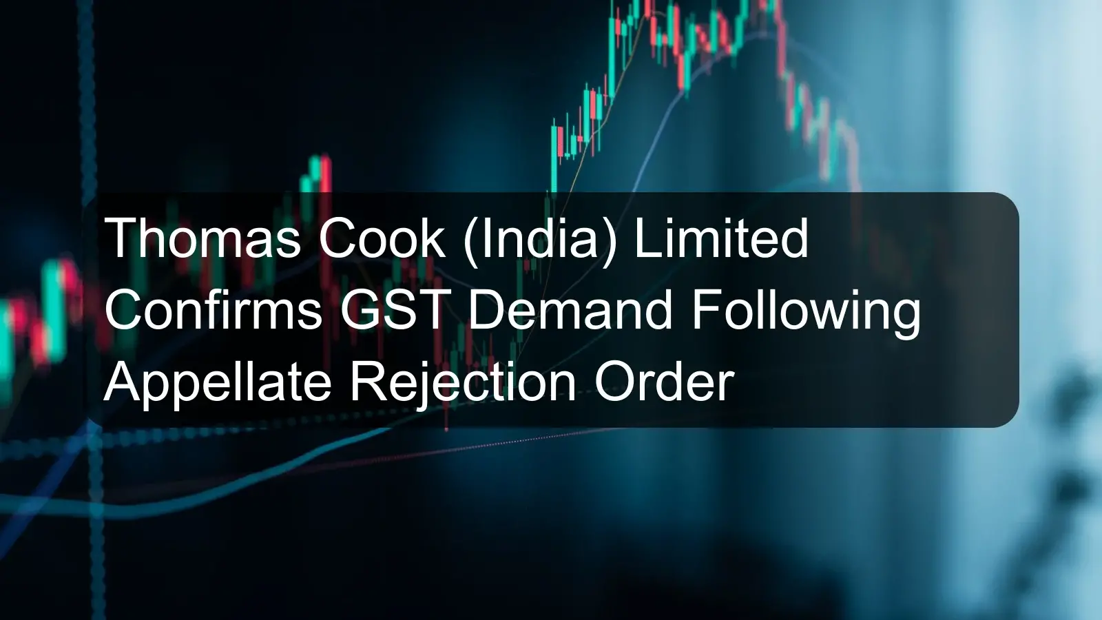 Thomas Cook (India) Limited Confirms GST Demand Following Appellate Rejection Order
