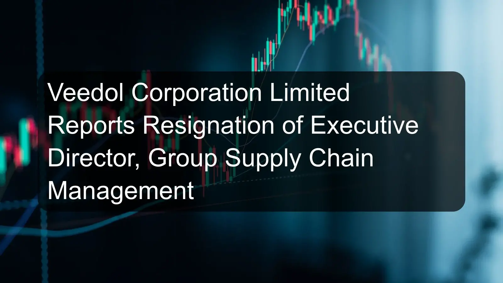 Veedol Corporation Limited Reports Resignation of Executive Director, Group Supply Chain Management