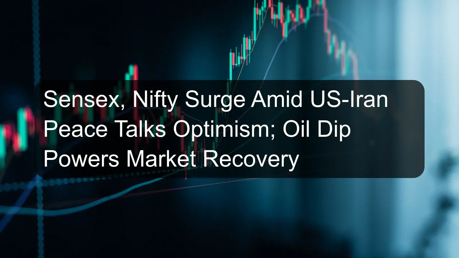 Sensex, Nifty Surge Amid US-Iran Peace Talks Optimism; Oil Dip Powers Market Recovery