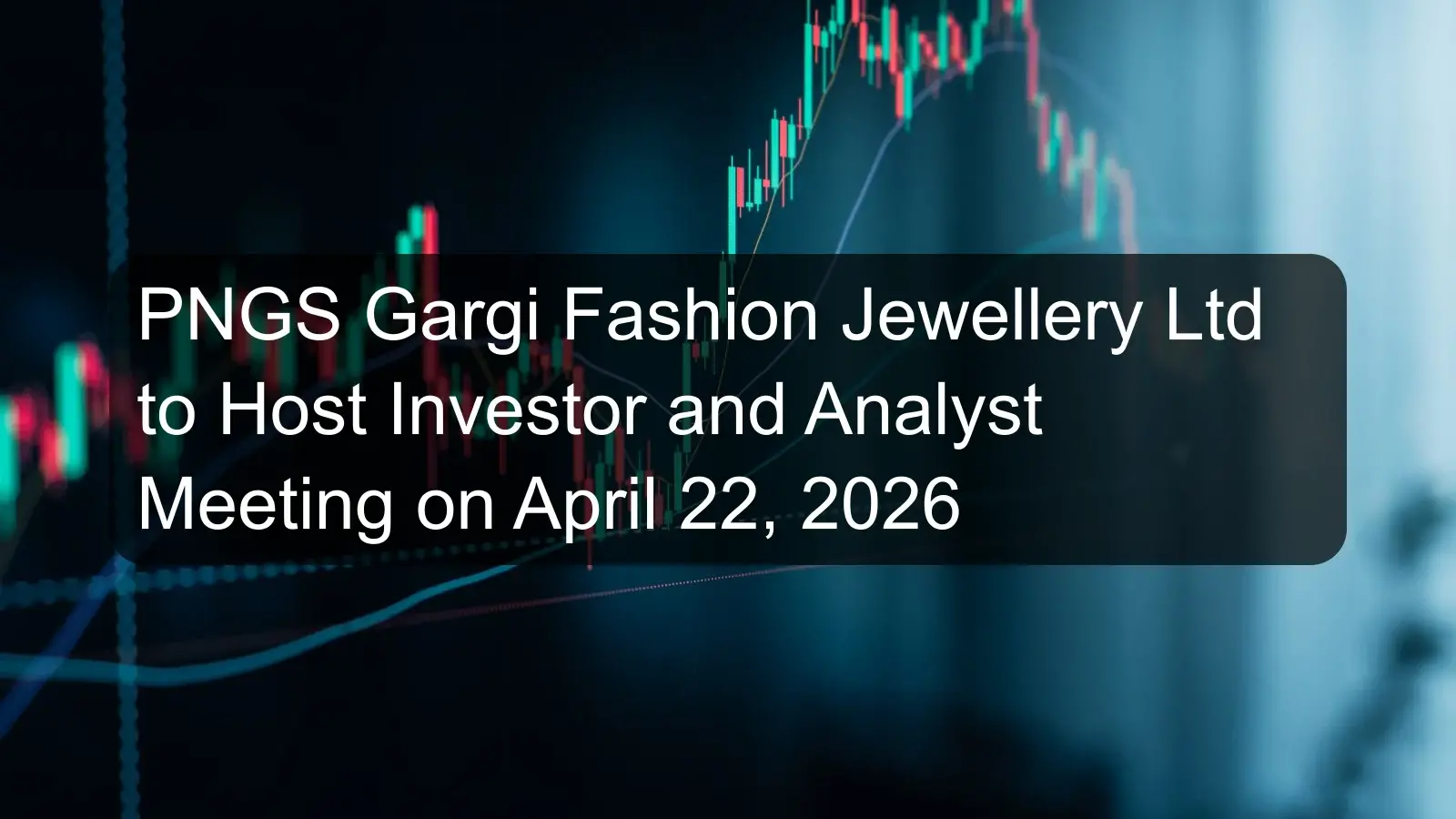 PNGS Gargi Fashion Jewellery Ltd to Host Investor and Analyst Meeting on April 22, 2026
