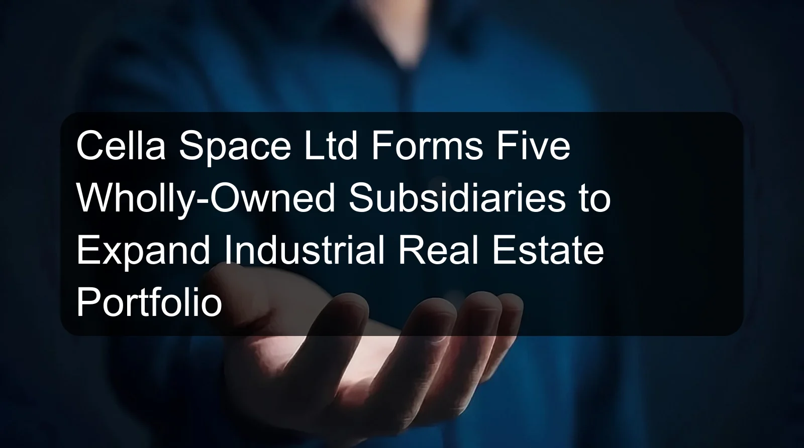 Cella Space Ltd Forms Five Wholly-Owned Subsidiaries to Expand Industrial Real Estate Portfolio