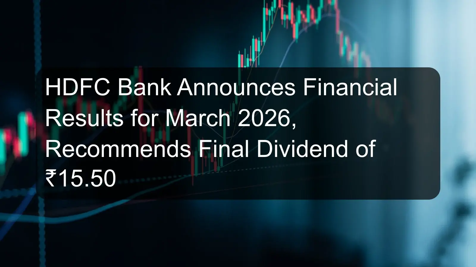 HDFC Bank Announces Financial Results for March 2026, Recommends Final Dividend of ₹15.50